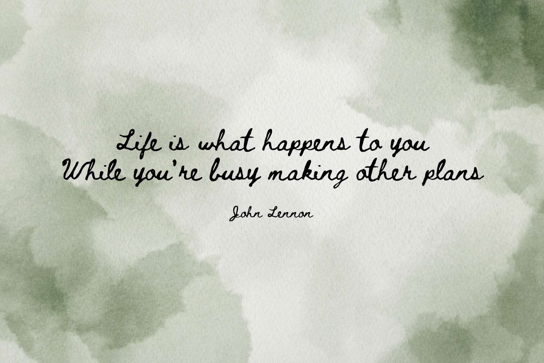 A beautiful sage green water color background with the quote: Life is what happens to you while you're busy making other plans, by John Lennon